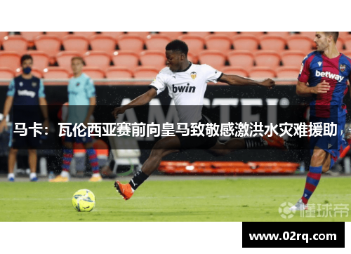 马卡：瓦伦西亚赛前向皇马致敬感激洪水灾难援助